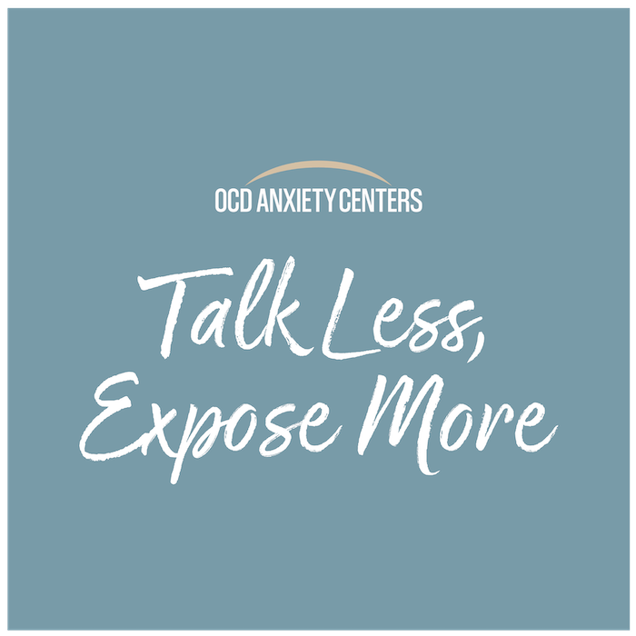 Talk Less, Expose More | OCD Anxiety Centers
